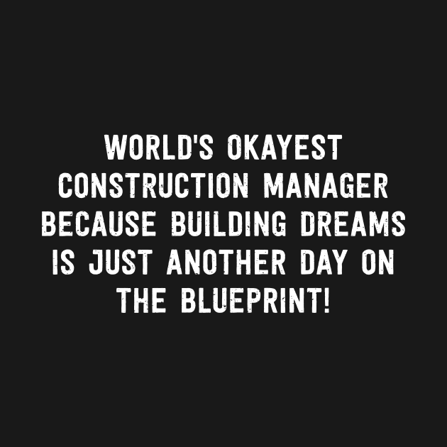 World's Okayest Construction Manager Because Building Dreams is Just Another Day on the Blueprint! by trendynoize