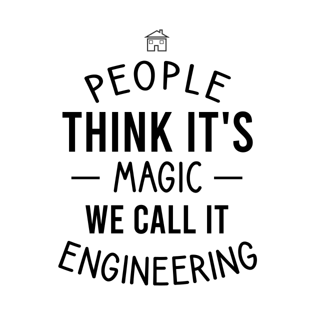 People think it's magic we call it engineering by cypryanus