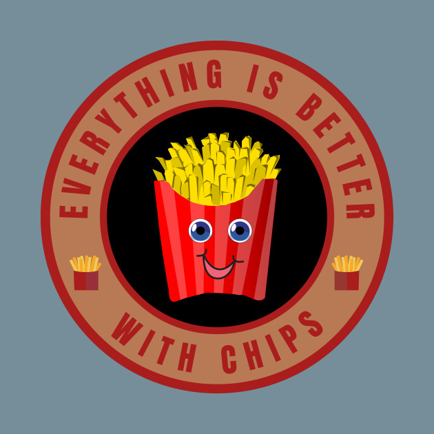 Disover Everything is better with Chips - Everything Is Better With Chips - T-Shirt