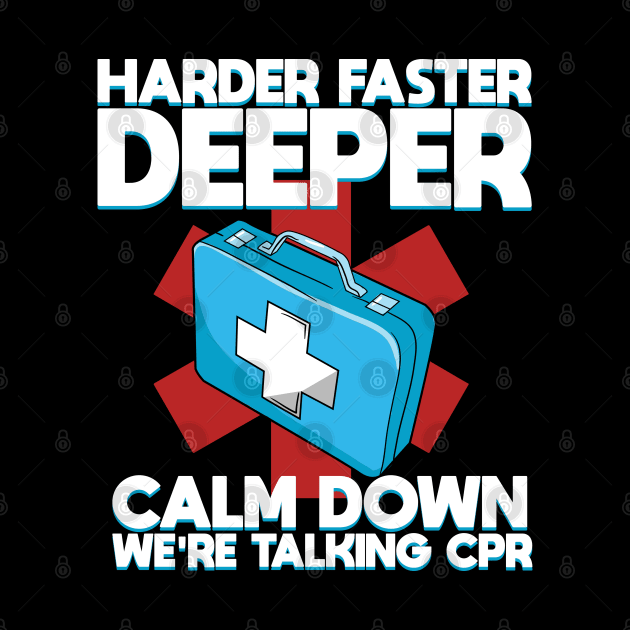 Harder Faster Deeper Calm Down We're Talking CPR by BurunduXX-Factory