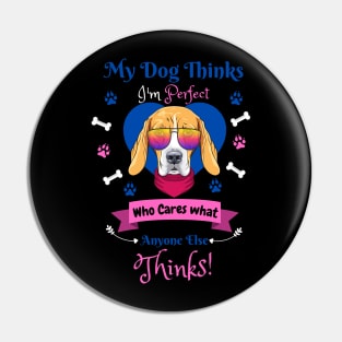 My Dog Thinks I'm Perfect Who Cares What Anyone Else Thinks, Beagle Dog Lover Pin