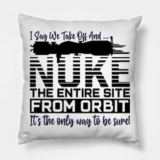 Funny i say we take off and nuke the entire site from orbit. it’s the only way to be sure Pillow