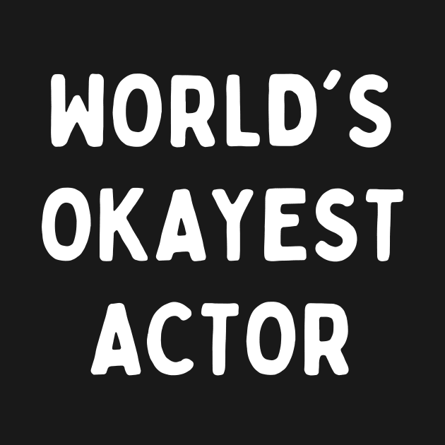 Worlds okayest actor by Word and Saying