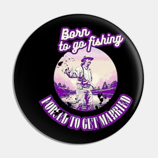 Born To Go Fishing Forced To Get Married Pin