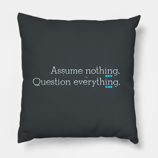 Assume nothing. Question everything Pillow by Stonework Design Studio