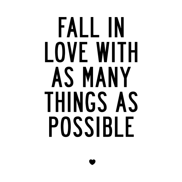 Fall in Love with As Many Things as Possible by MotivatedType