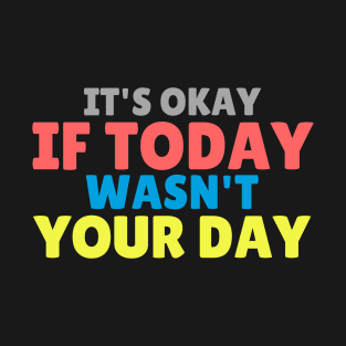 It S Okay If Today Wasn T Your Day T-Shirt