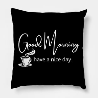 Good Morning, have a nice day. Pillow