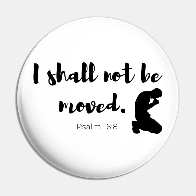 I Shall Not Be Moved - Psalm 16:8 - Faith Based - Christian Pin by MyVictory