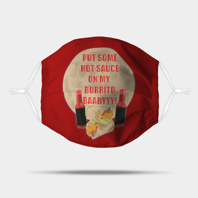 Put Some Hot Sauce On My Burrito Baby House Sauce On My Burrito Mask Teepublic