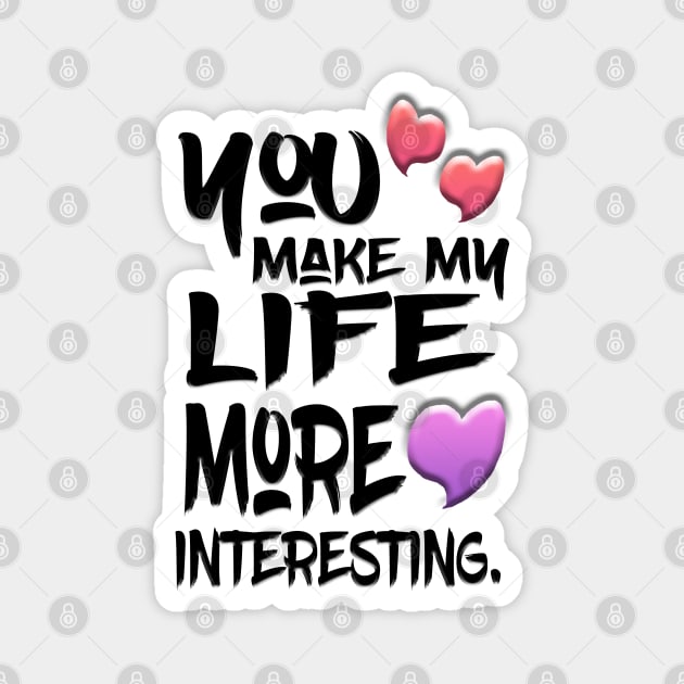 You Make My Life More Interesting Magnet by Shawnsonart