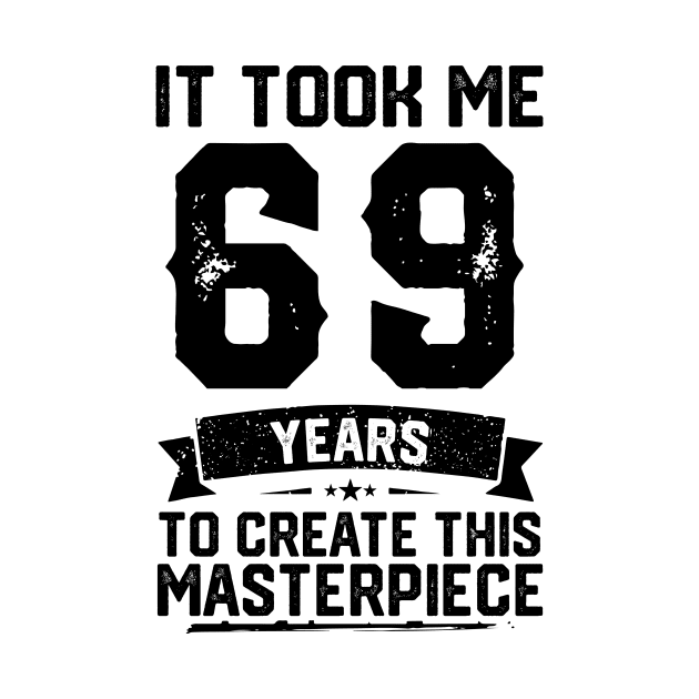 It Took Me 69 Years To Create This Masterpiece 69th Birthday by ClarkAguilarStore