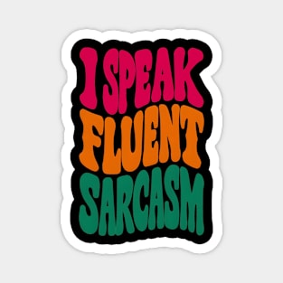 I speak fluent sarcasm Magnet