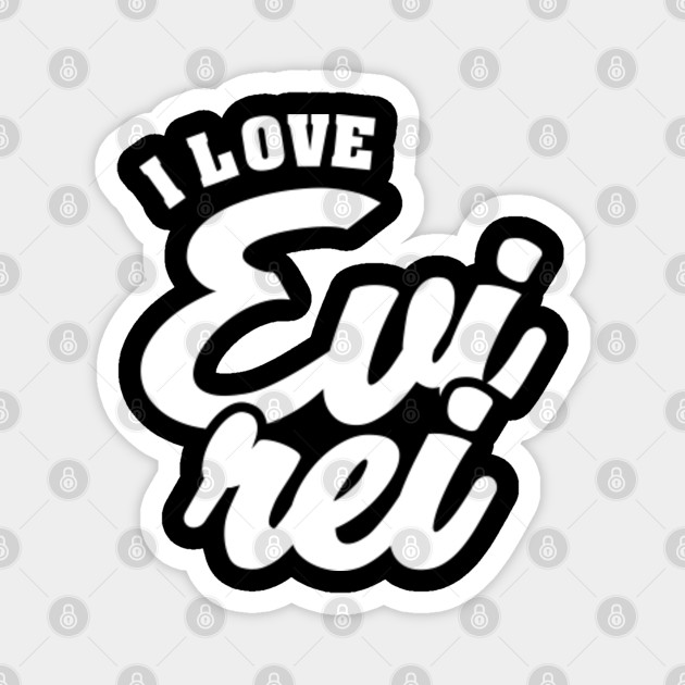 I Love Evi Rei Celebrity Names Magnet Teepublic