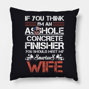 If U Think I Am An Asshole Concrete Finisher Wife Pillow