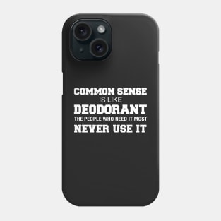 Common Sense Is Like Deodorant The People Who Need It Never Use It Phone Case