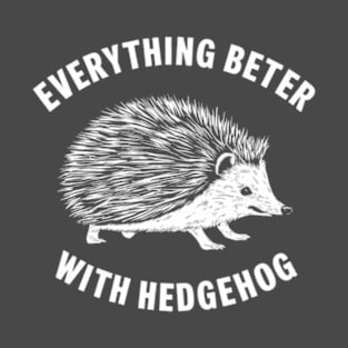 A everything better with hedgehog T-Shirt