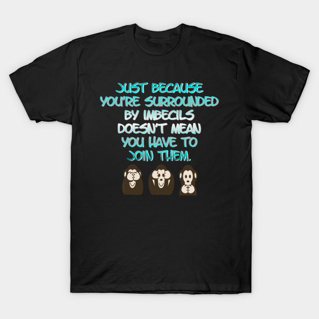 Discover Stupid People Alternative Facts Three Wise Monkeys - Three Wise Monkeys - T-Shirt