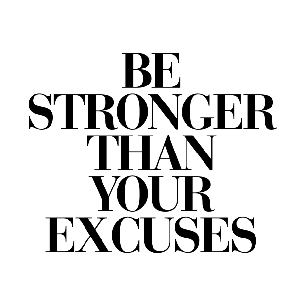 Be Stronger Than Your Excuses by MotivatedType