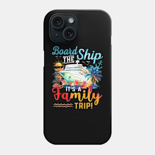 Board The Ship Its A Family Trip Matching Cruise Vacation Phone Case