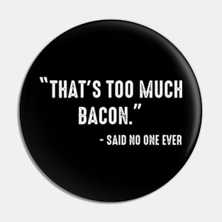 That's Too Much Bacon Said No One Ever Funny Breakfast Food Pin