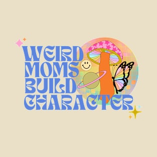 Weird moms build character T-Shirt