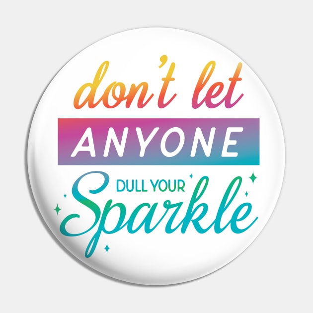 Don't Let Anyone Dull Your Sparkle Pin by GraphicLoveShop