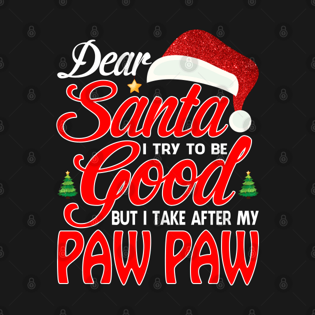 Dear Santa I Tried To Be Good But I Take After My PAW PAW T-Shirt by intelus