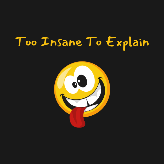 Insanity Tee - "Too Insane To Explain" Quirky Shirt, Casual Wear for Unconventional Minds, Perfect Gift for Edgy Friends by TeeGeek Boutique