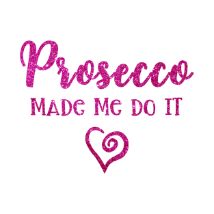 Prosecco Made Me Do It Prosecco Girls T-Shirt