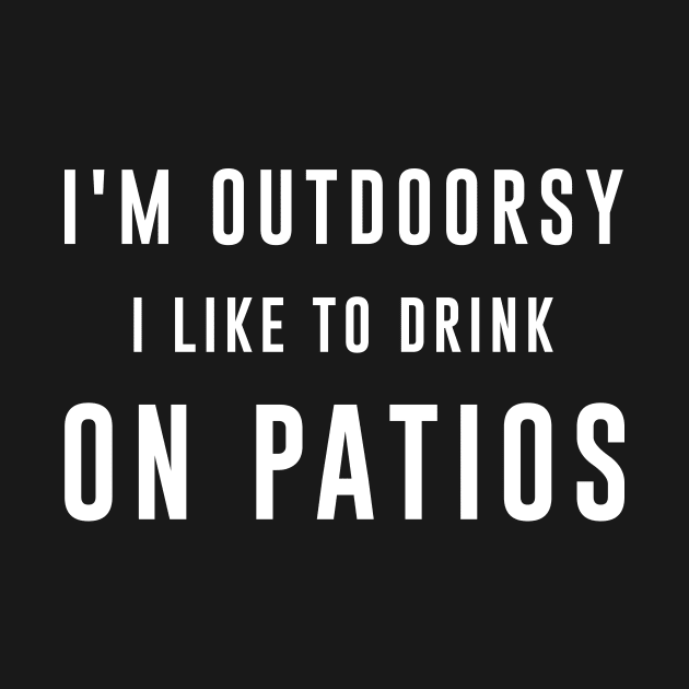 I am outdoorsy I like to drink on patios by sewwani