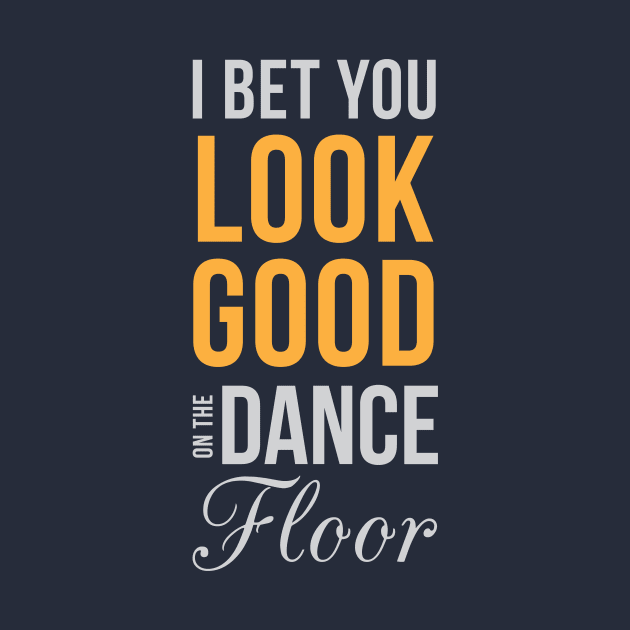 I Bet You Look Good On The Dance Floor by teegear