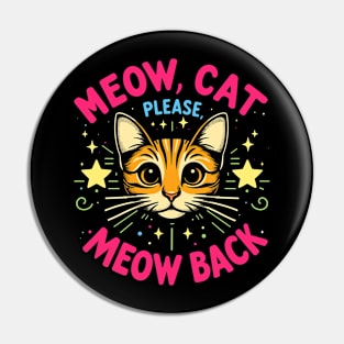 Meow cat, please, meow back Pin