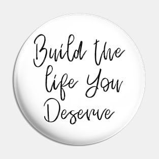 Build The Life You Deserve Pin