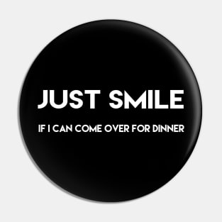 Just smile if i can come over for dinner black Pin