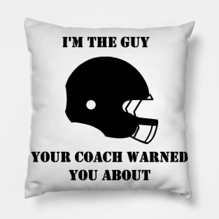 I'm The Guy Your Coach Warned You About (Black) Pillow