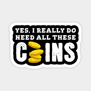 Yes, I Really Need All These Coins Magnet