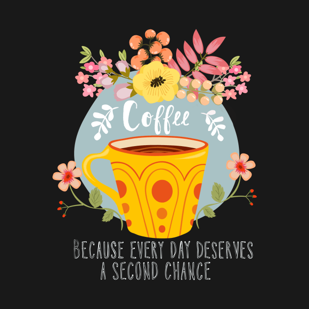 Coffee Because Every Day Deserves A Second Chance by LittleBunnySunshine