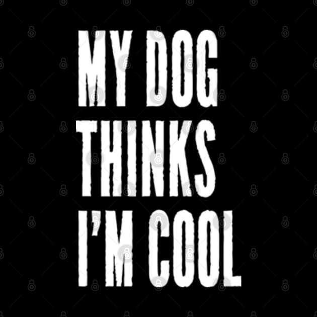 My Dog Thinks I'm Cool by JaiStore