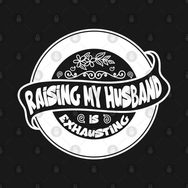 Womens Raising My Husband Is Exhausting Funny Saying by Hussein@Hussein