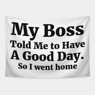 My Boss Told Me to Have A Good Day . So I went home Coworker Funny Gift Tapestry