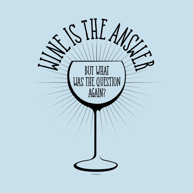 Wine Is The Answer - funny wine lover by eBrushDesign