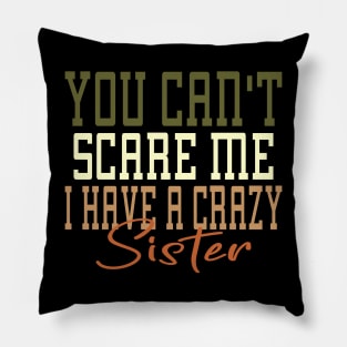 You Can't Scare Me I Have A Crazy Sister Pillow