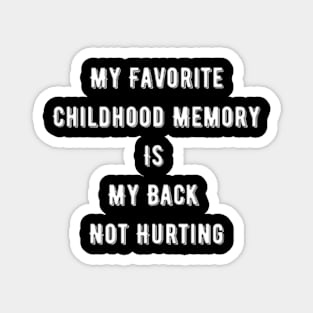 My Favorite Childhood Memory Is My Back Not Hurting Magnet