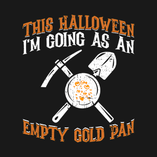 This Halloween I'm Going As An Empty Gold Pan - Gold Panning T-Shirt