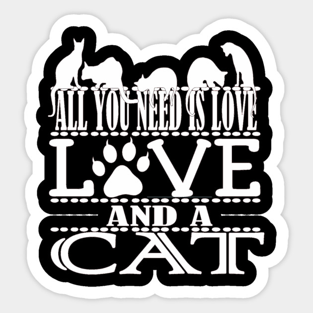 All You Need Is Love And A Cat Cat Sticker Teepublic