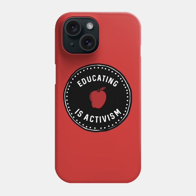 Educating is Activism Phone Case by designed2teach