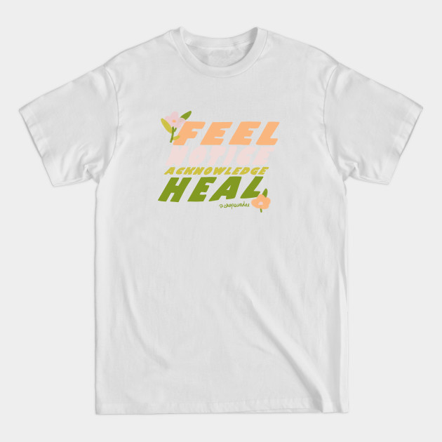 Feel, Notice, Acknowledge, Heal - Wellness - T-Shirt