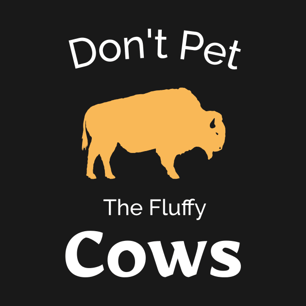 Don't Pet The Fluffy Cows - Funny Bison Design by Be Yourself Tees