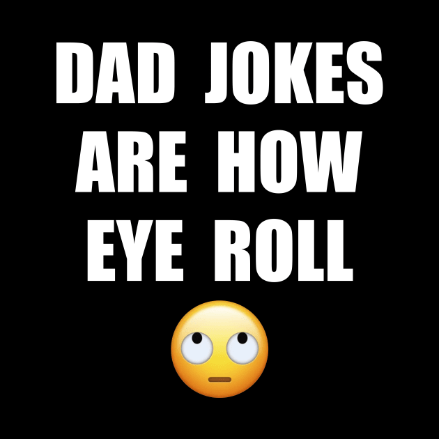 DAD JOKES ARE HOW EYE ROLL by timlewis